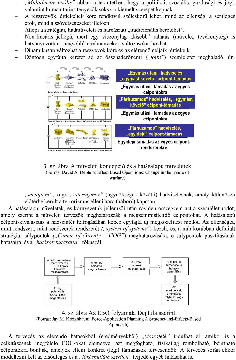 Non-lineáris jellegű, mert egy viszonylag kisebb ráhatás (művelet, tevékenység) is hatványozottan nagyobb eredményeket, változásokat hozhat.