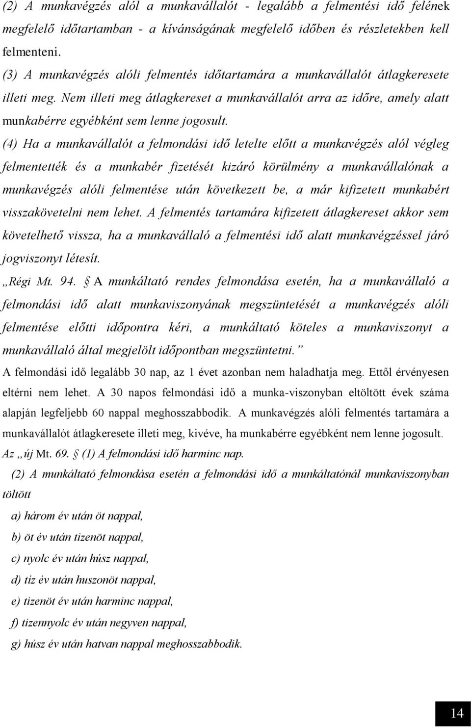 (4) Ha a munkavállalót a felmondási idő letelte előtt a munkavégzés alól végleg felmentették és a munkabér fizetését kizáró körülmény a munkavállalónak a munkavégzés alóli felmentése után következett