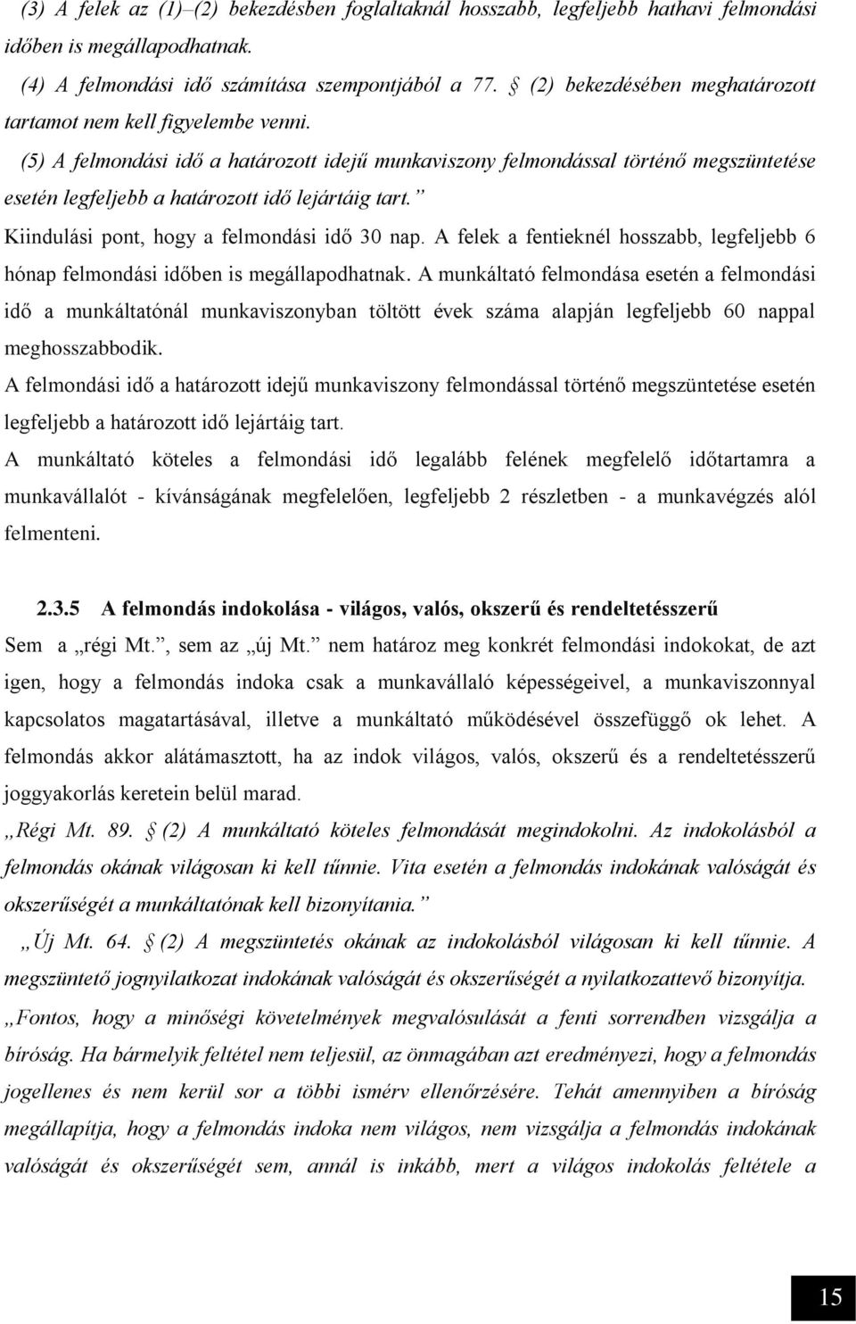 (5) A felmondási idő a határozott idejű munkaviszony felmondással történő megszüntetése esetén legfeljebb a határozott idő lejártáig tart. Kiindulási pont, hogy a felmondási idő 30 nap.