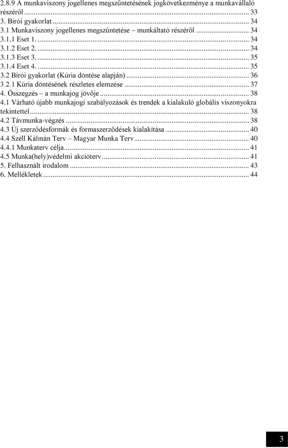 Összegzés a munkajog jövője... 38 4.1 Várható újabb munkajogi szabályozások és trendek a kialakuló globális viszonyokra tekintettel... 38 4.2 Távmunka-végzés... 38 4.3 Új szerződésformák és formaszerződések kialakítása.