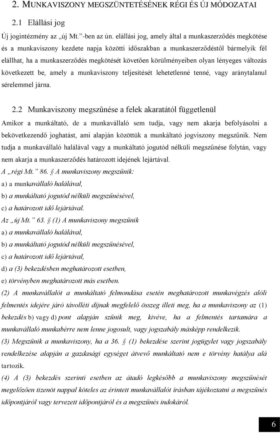 körülményeiben olyan lényeges változás következett be, amely a munkaviszony teljesítését lehetetlenné tenné, vagy aránytalanul sérelemmel járna. 2.