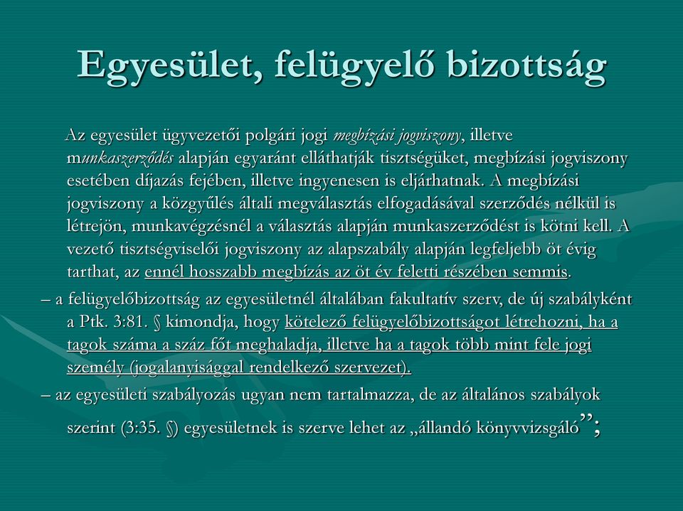 A megbízási jogviszony a közgyűlés általi megválasztás elfogadásával szerződés nélkül is létrejön, munkavégzésnél a választás alapján munkaszerződést is kötni kell.