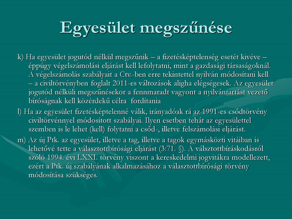 Az egyesület jogutód nélküli megszűnésekor a fennmaradt vagyont a nyilvántartást vezető bíróságnak kell közérdekű célra fordítania l) Ha az egyesület fizetésképtelenné válik, irányadóak rá az 1991-es