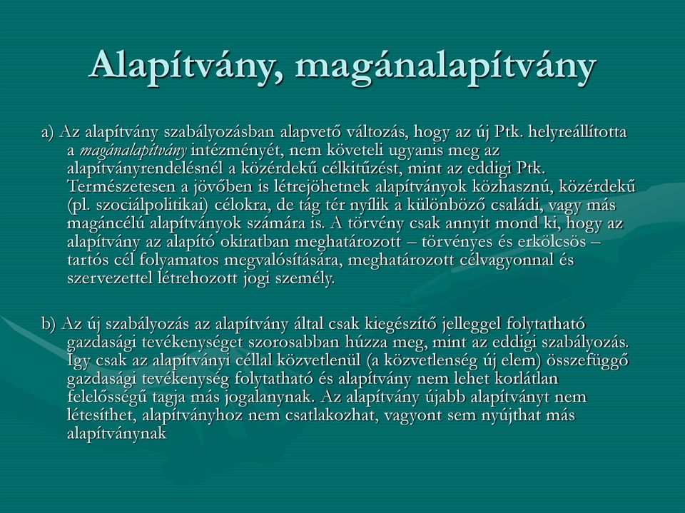 Természetesen a jövőben is létrejöhetnek alapítványok közhasznú, közérdekű (pl. szociálpolitikai) célokra, de tág tér nyílik a különböző családi, vagy más magáncélú alapítványok számára is.