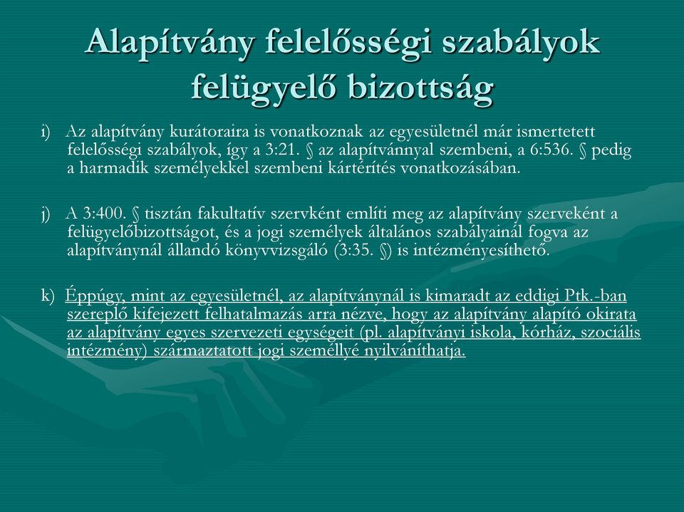 tisztán fakultatív szervként említi meg az alapítvány szerveként a felügyelőbizottságot, és a jogi személyek általános szabályainál fogva az alapítványnál állandó könyvvizsgáló (3:35.