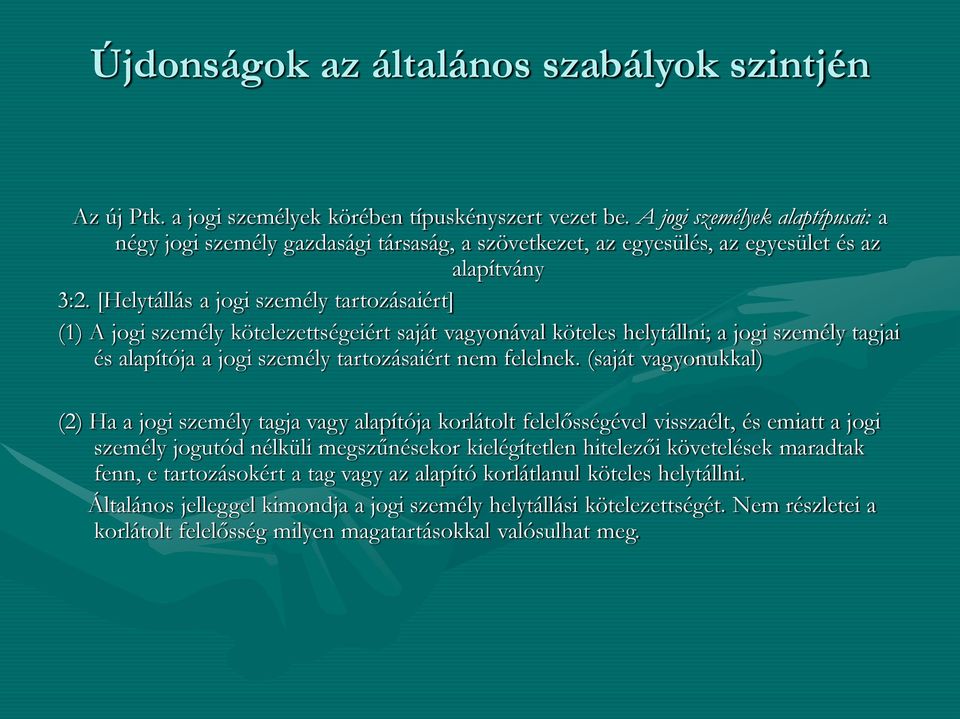 [Helytállás a jogi személy tartozásaiért] (1) A jogi személy kötelezettségeiért saját vagyonával köteles helytállni; a jogi személy tagjai és alapítója a jogi személy tartozásaiért nem felelnek.