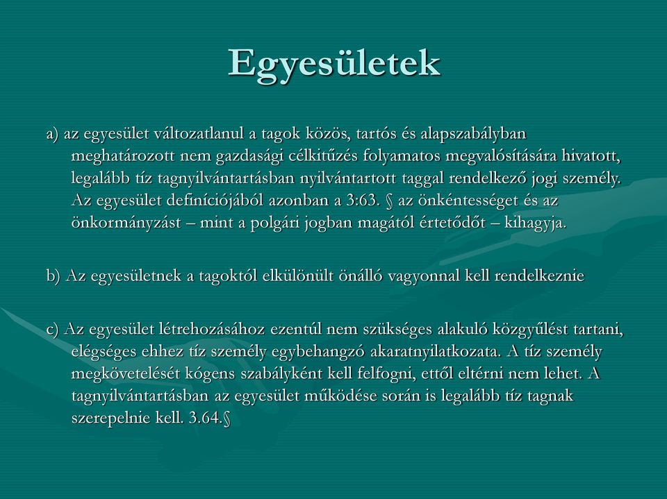 b) Az egyesületnek a tagoktól elkülönült önálló vagyonnal kell rendelkeznie c) Az egyesület létrehozásához ezentúl nem szükséges alakuló közgyűlést tartani, elégséges ehhez tíz személy