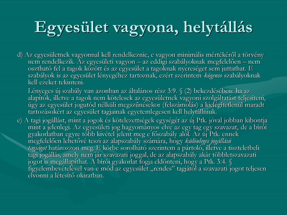 E szabályok is az egyesület lényegéhez tartoznak, ezért szerintem kógenss szabályoknak kell ezeket tekinteni. Lényeges új szabály van azonban az általános rész 3:9.