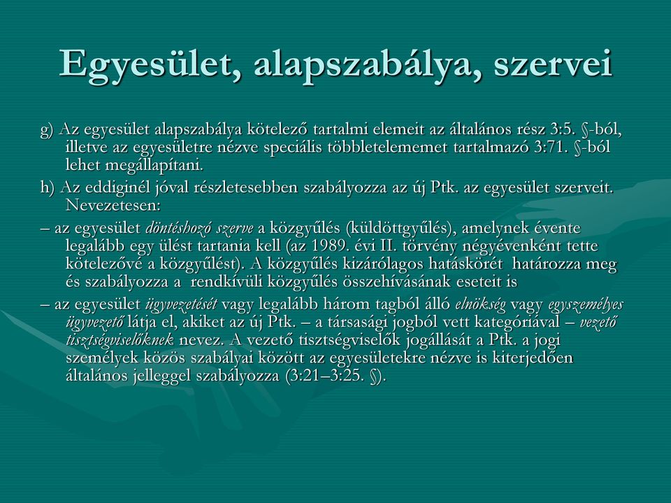 Nevezetesen: az egyesület döntéshozó szerve a közgyűlés (küldöttgyűlés), amelynek évente legalább egy ülést tartania kell (az 1989. évi II. törvény négyévenként tette kötelezővé a közgyűlést).