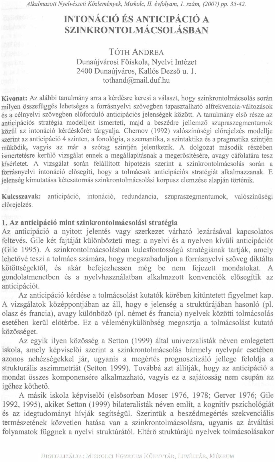 hu Kivonat: Az alábbi tanulmány arra a kérdésre keresi a választ, hogy szinkrontolmácsolás során milyen összefüggés lehetséges a forrásnyelvi szövegben tapasztalható alfrekvencia-változások és a