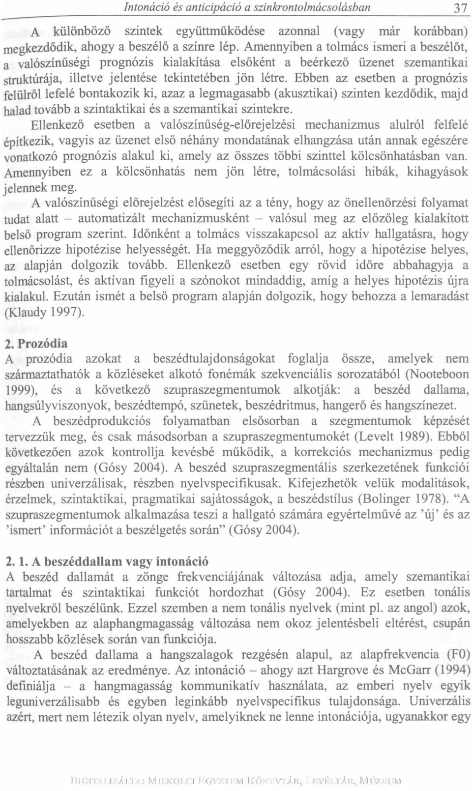 Ebben az esetben a prognózis felülről lefelé bontakozik ki, azaz a legmagasabb (akusztikai) szinten kezdődik, majd halad tovább a szintaktikai és a szemantikai szintekre.