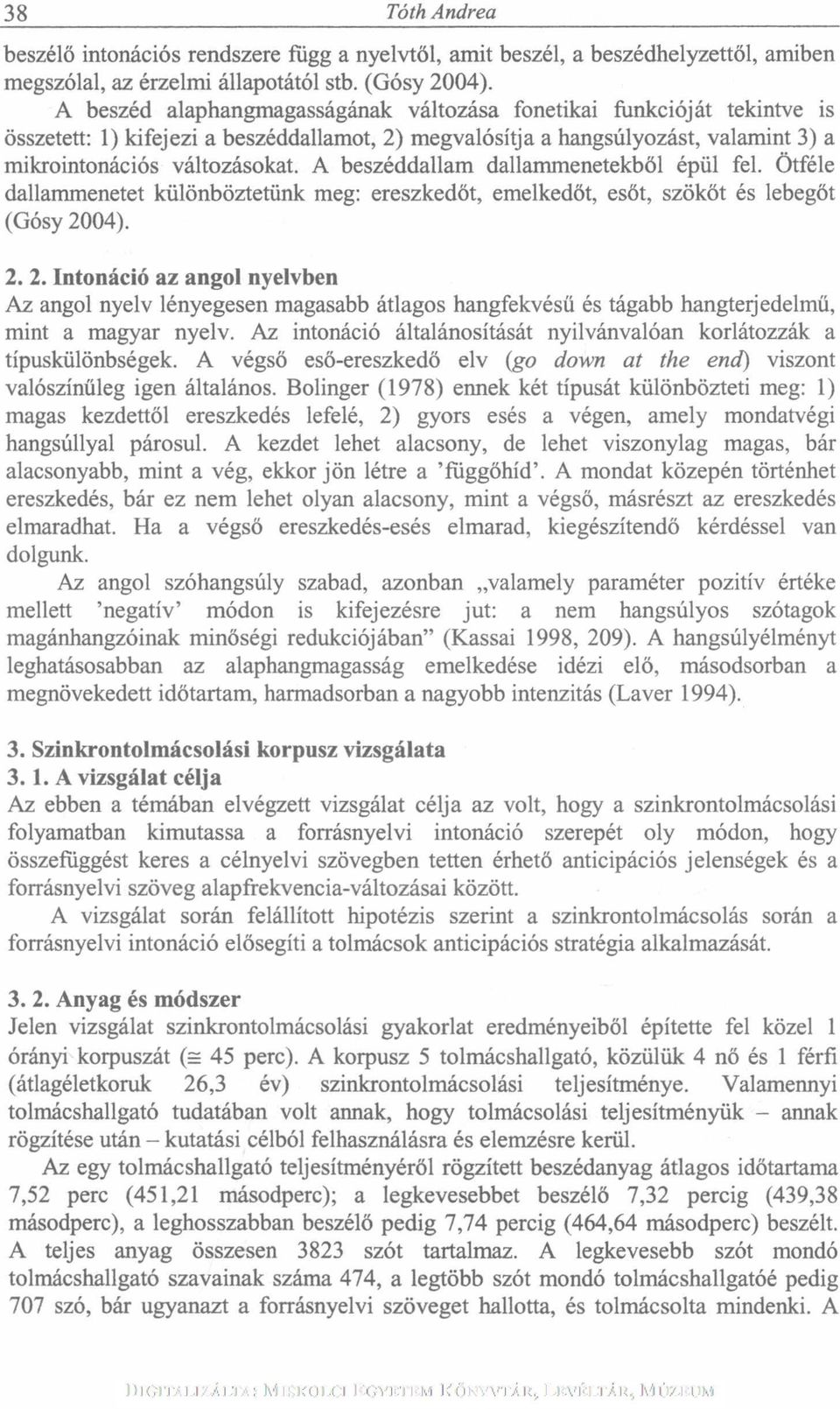 A beszéddallam dallammenetekből épül fel. Ötféle dallammenetet különböztetünk meg: ereszkedőt, emelkedőt, esőt, szökőt és lebegőt (Gósy 20