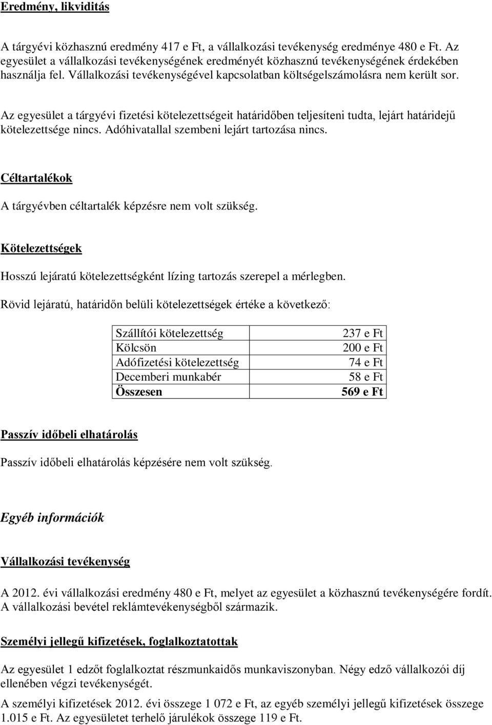 Az egyesület a tárgyévi fizetési kötelezettségeit határidőben teljesíteni tudta, lejárt határidejű kötelezettsége nincs. Adóhivatallal szembeni lejárt tartozása nincs.