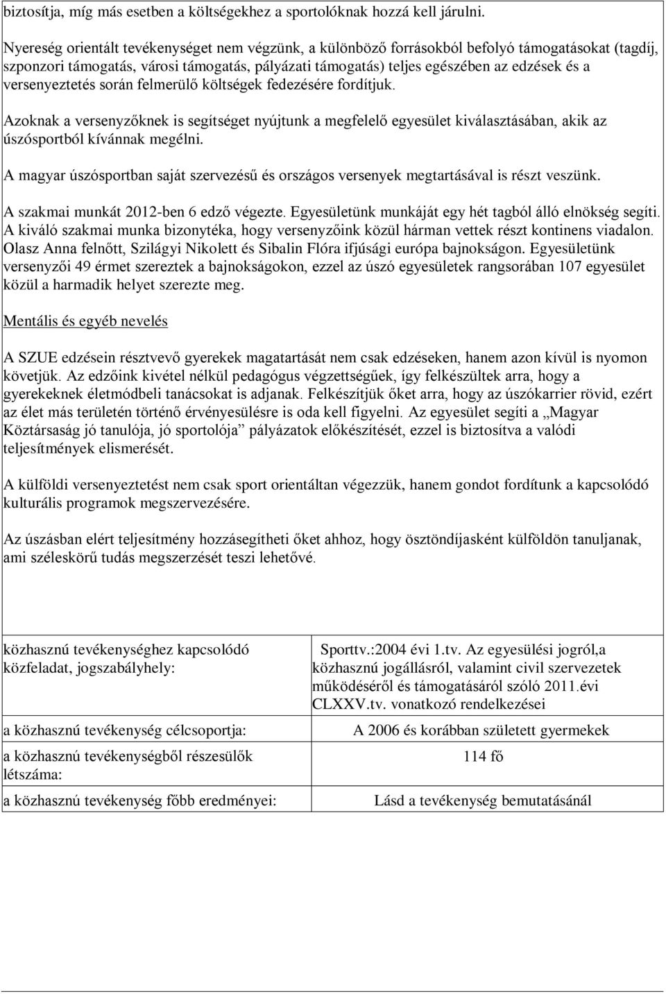 versenyeztetés során felmerülő költségek fedezésére fordítjuk. Azoknak a versenyzőknek is segítséget nyújtunk a megfelelő egyesület kiválasztásában, akik az úszósportból kívánnak megélni.