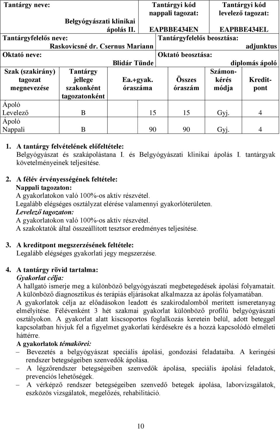 óraszáma Összes óraszám Számonkérés módja Kreditpont Tantárgy jellege szakonként tagozatonként Levelező B 15 15 Gyj. 4 Nappali B 90 90 Gyj. 4 1.