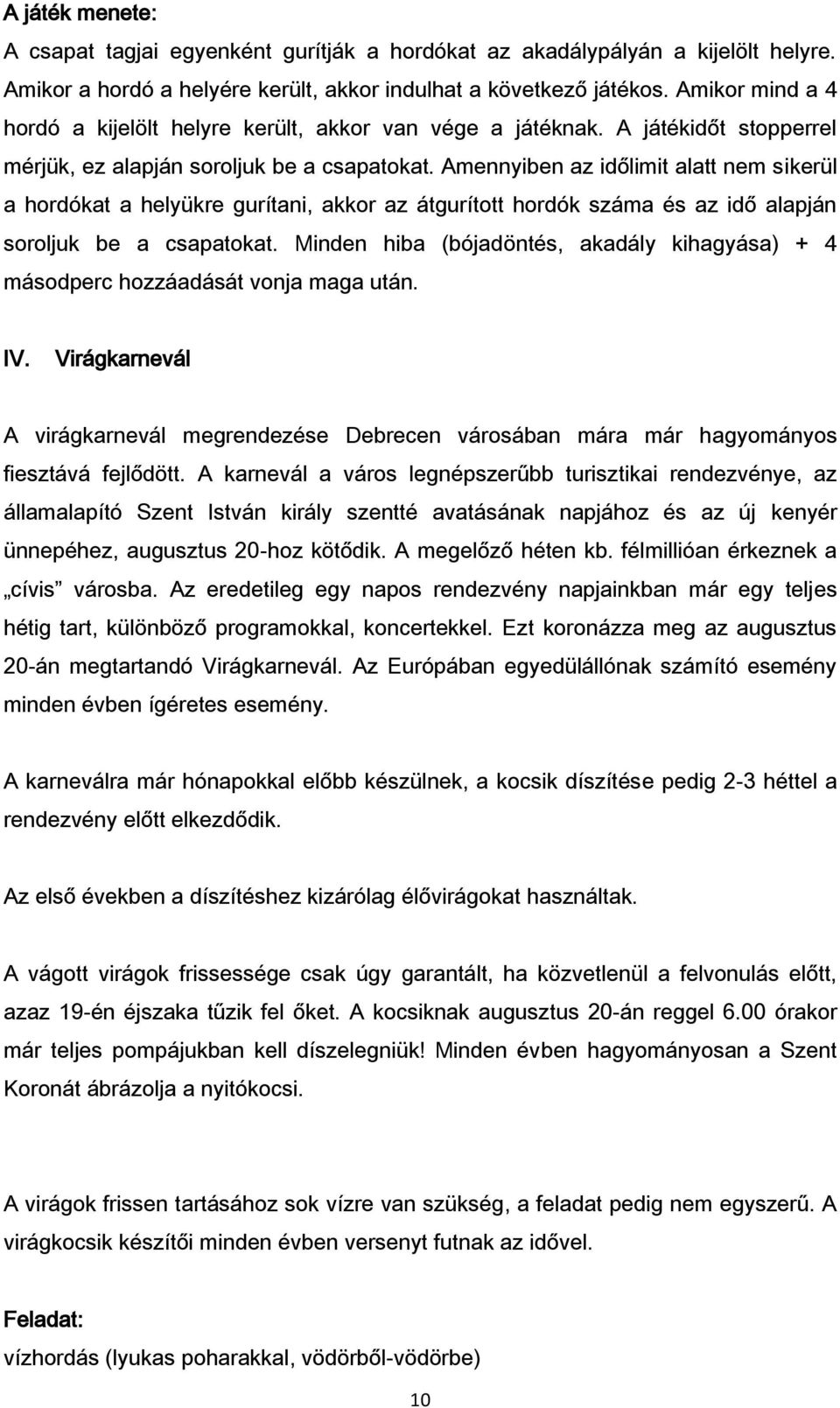 Amennyiben az időlimit alatt nem sikerül a hordókat a helyükre gurítani, akkor az átgurított hordók száma és az idő alapján soroljuk be a csapatokat.