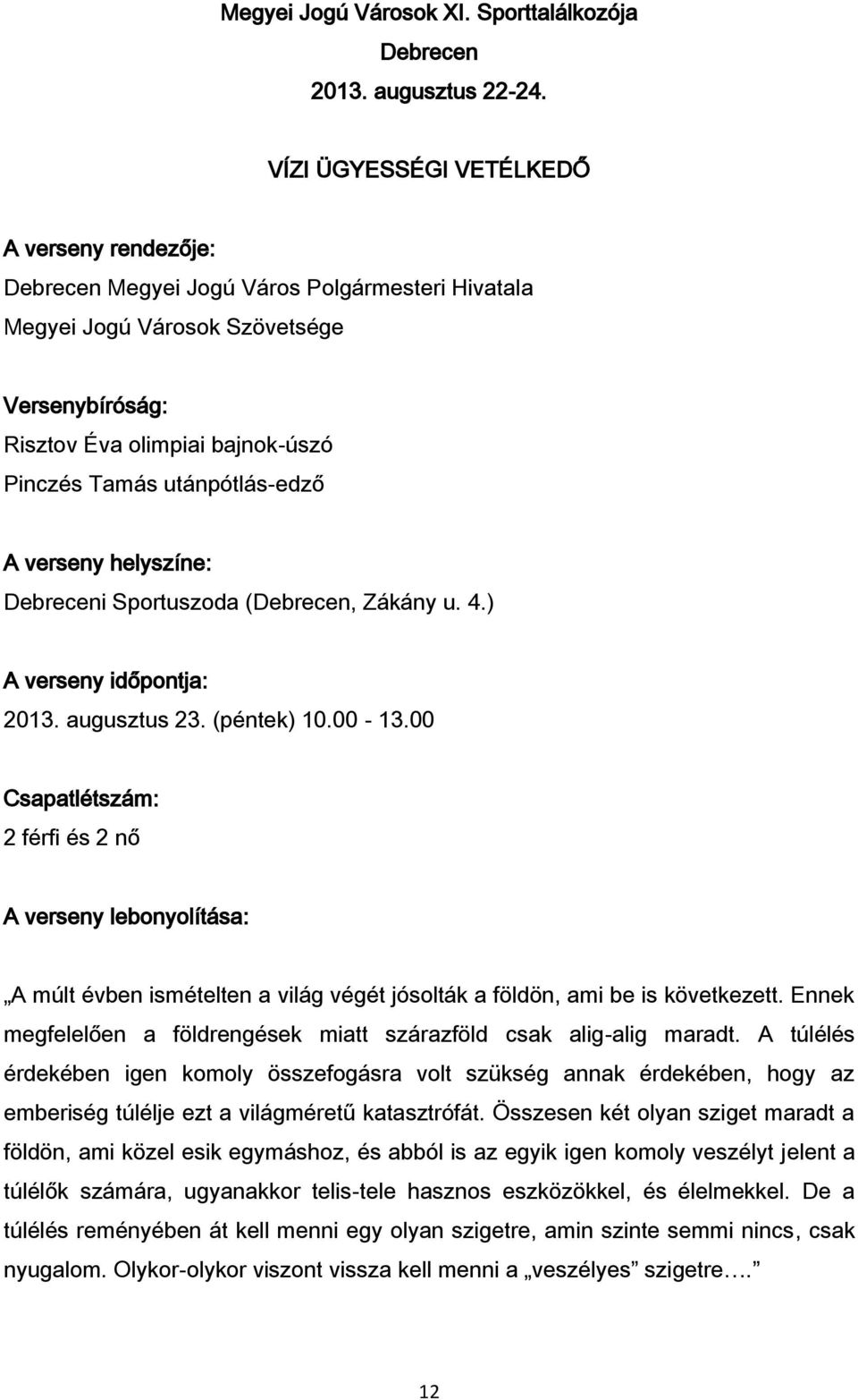 utánpótlás-edző A verseny helyszíne: Debreceni Sportuszoda (Debrecen, Zákány u. 4.) A verseny időpontja: 2013. augusztus 23. (péntek) 10.00-13.