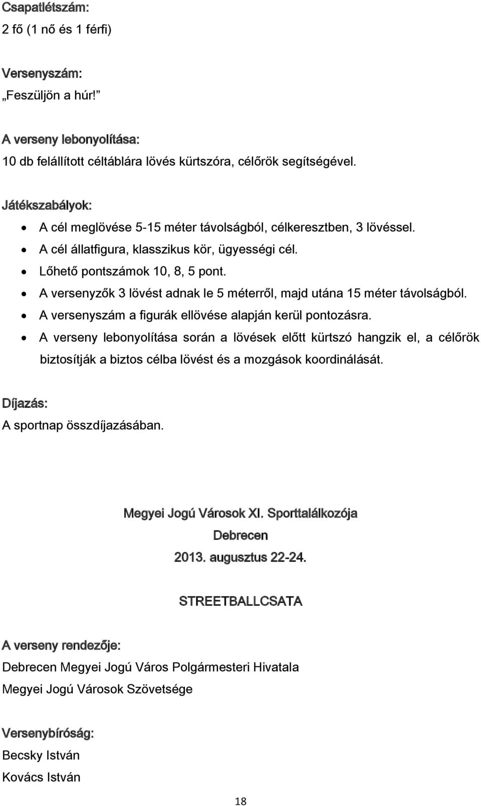 A versenyzők 3 lövést adnak le 5 méterről, majd utána 15 méter távolságból. A versenyszám a figurák ellövése alapján kerül pontozásra.