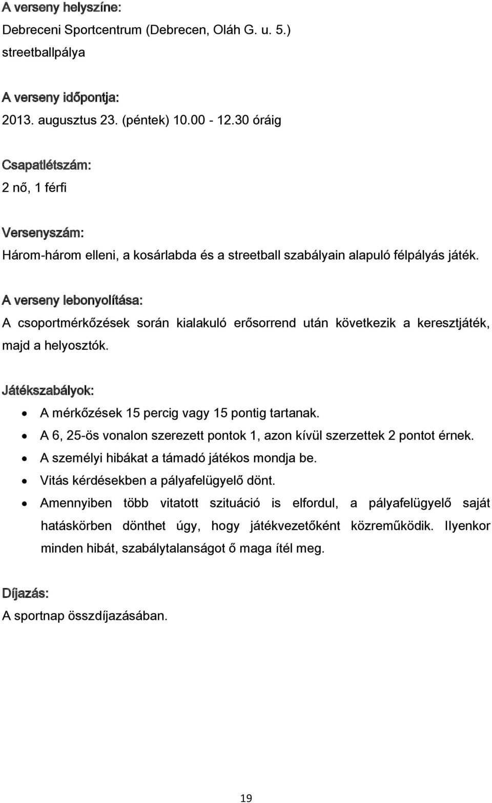 A verseny lebonyolítása: A csoportmérkőzések során kialakuló erősorrend után következik a keresztjáték, majd a helyosztók. Játékszabályok: A mérkőzések 15 percig vagy 15 pontig tartanak.