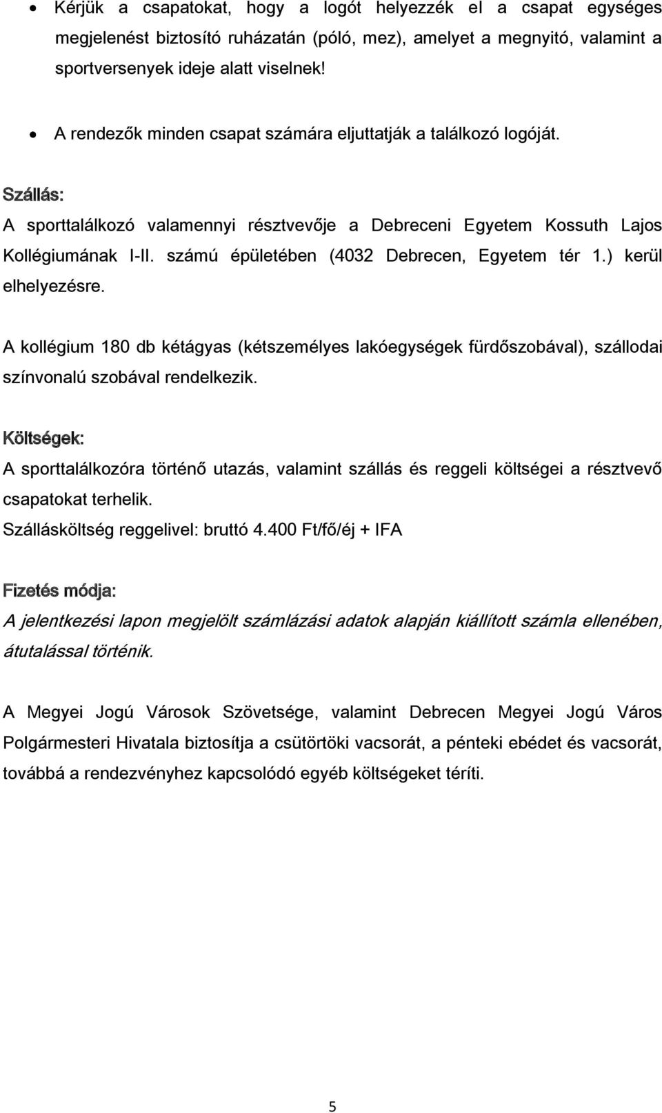 számú épületében (4032 Debrecen, Egyetem tér 1.) kerül elhelyezésre. A kollégium 180 db kétágyas (kétszemélyes lakóegységek fürdőszobával), szállodai színvonalú szobával rendelkezik.