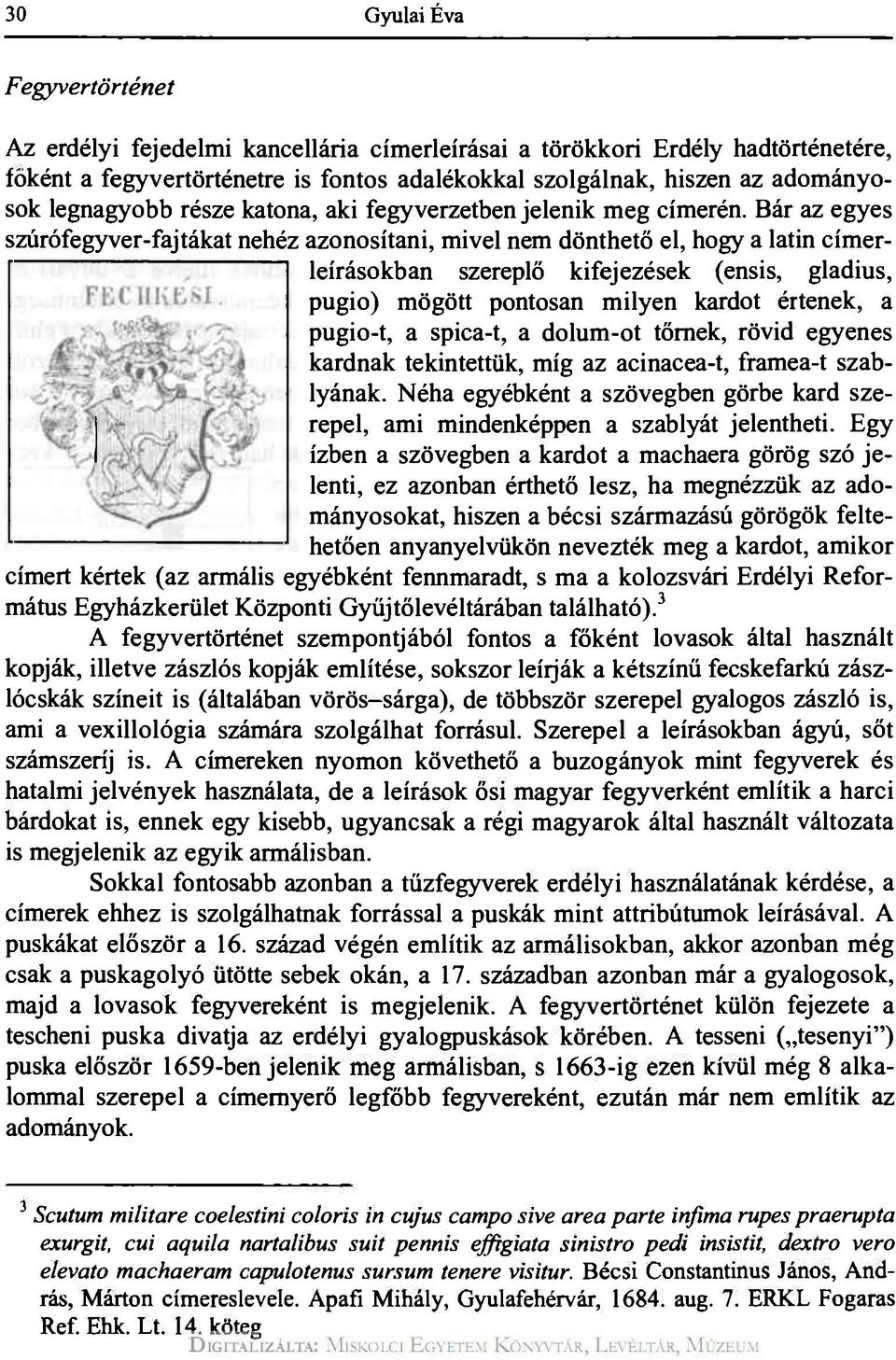 Bár az egyes szúrófegyver-fajtákat nehéz azonosítani, mivel nem dönthető el, hogy a latin címerleírásokban szereplő kifejezések (ensis, gladius, pugio) mögött pontosan milyen kardot értenek, a