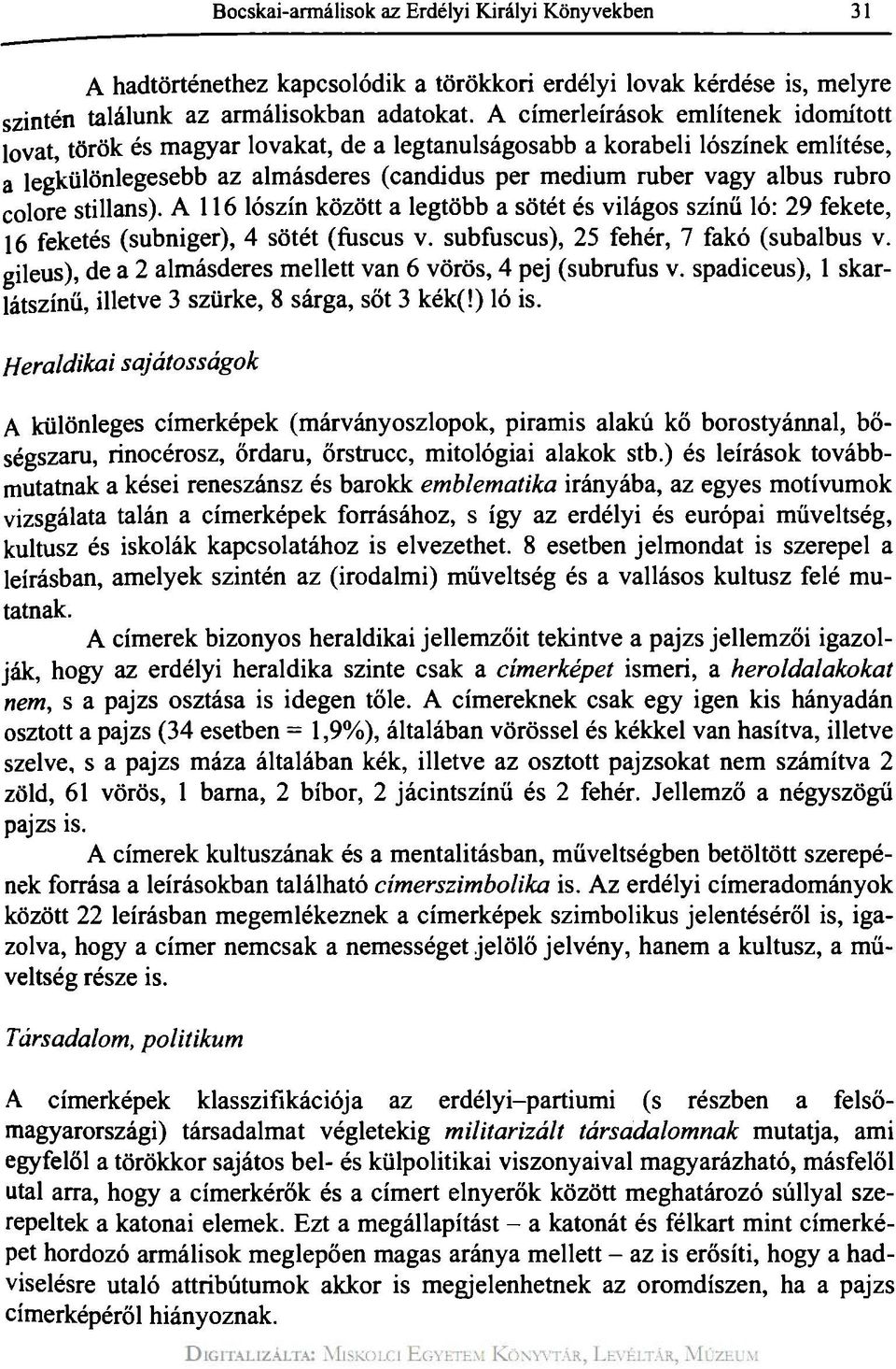 colore stillans). A 116 lószín között a legtöbb a sötét és világos színű ló: 29 fekete, 16 feketés (subniger), 4 sötét (fúscus v. subfuscus), 25 fehér, 7 fakó (subalbus v.