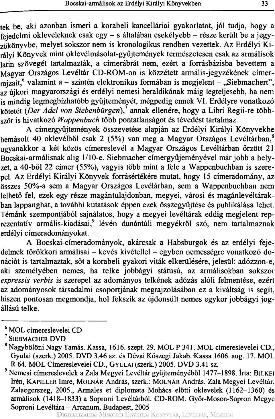 Az Erdélyi Királyi Könyvek mint oklevélmásolat-gyűjtemények természetesen csak az armálisok latin szövegét tartalmazták, a címerábrát nem, ezért a forrásbázisba bevettem a Magyar Országos Levéltár