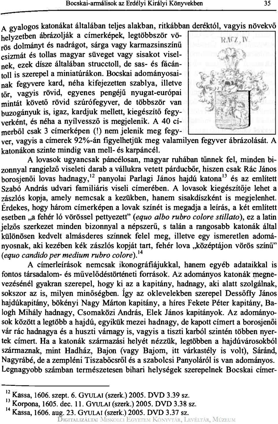 Bocskai adományosainak fegyvere kard, néha kifejezetten szablya, illetve tőr, vagyis rövid, egyenes pengéjű nyugat-európai mintát követő rövid szúrófegyver, de többször van buzogányuk is, igaz,