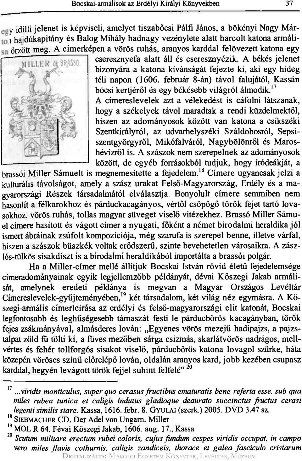 A békés jelenet bizonyára a katona kívánságát fejezte ki, aki egy hideg téli napon (1606. február 8-án) távol falujától, Kassán bocsi kertjéről és egy békésebb világról álmodik.