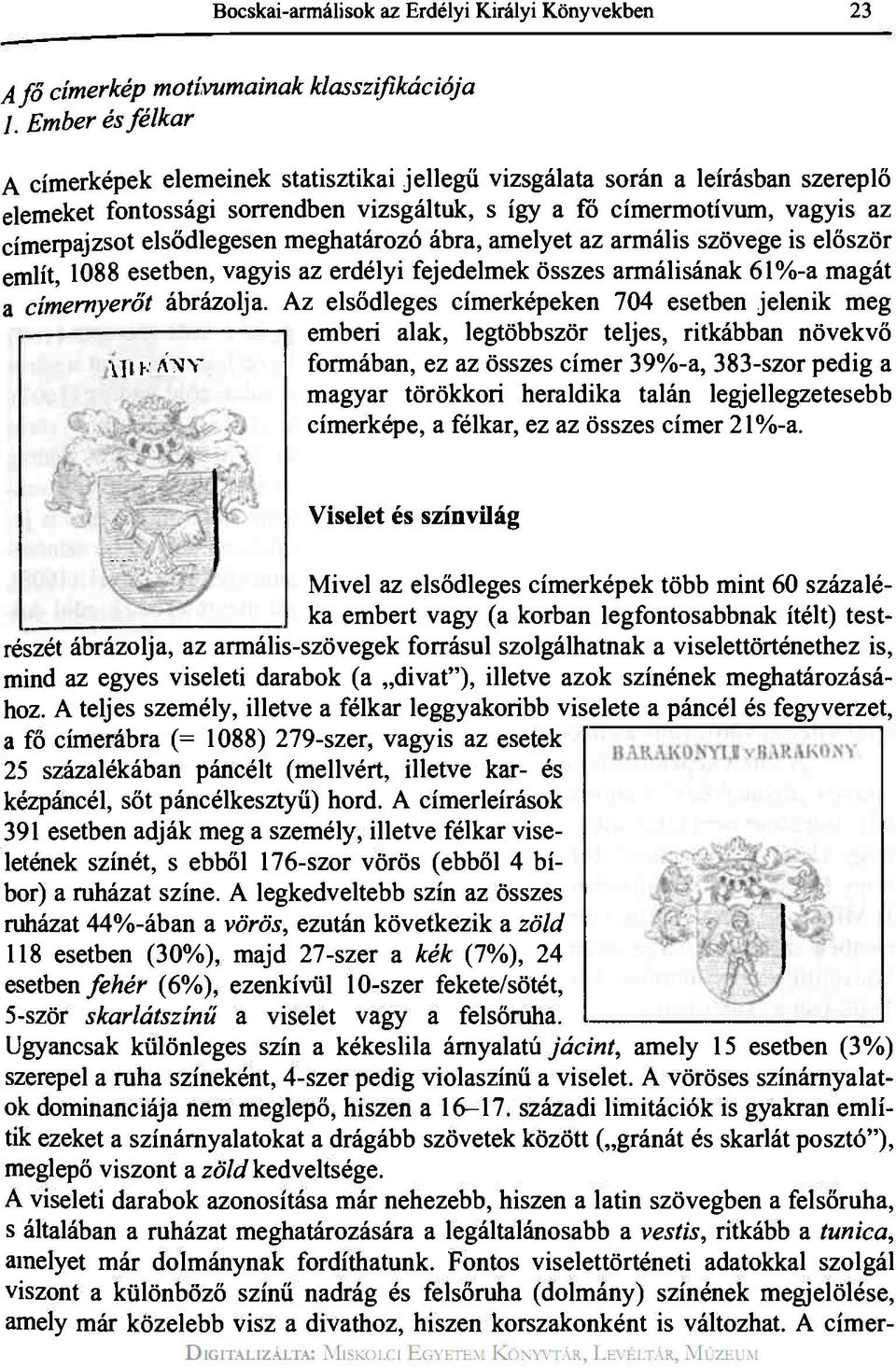 címerpajzsot elsődlegesen meghatározó ábra, amelyet az armális szövege is először említ, 1088 esetben, vagyis az erdélyi fejedelmek összes armálisának 61%-a magát a címemyerőt ábrázolja.