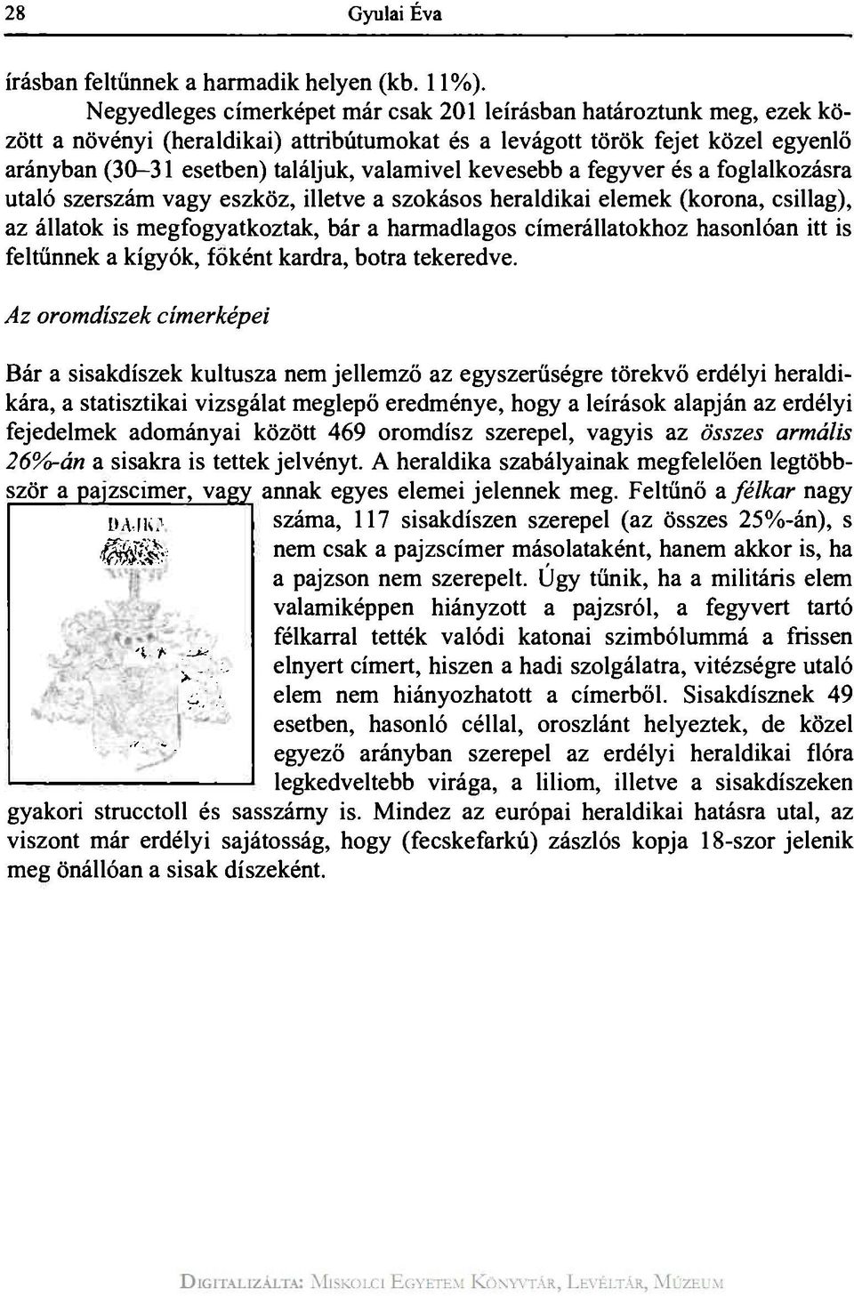 kevesebb a fegyver és a foglalkozásra utaló szerszám vagy eszköz, illetve a szokásos heraldikai elemek (korona, csillag), az állatok is megfogyatkoztak, bár a harmadlagos címerállatokhoz hasonlóan