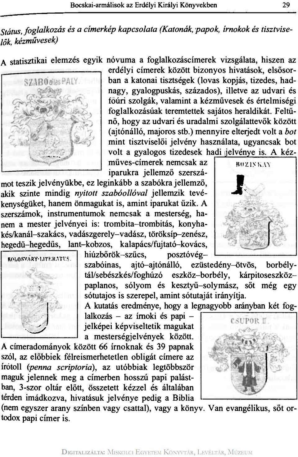 főúri szolgák, valamint a kézművesek és értelmiségi foglalkozásúak teremtettek sajátos heraldikát. Feltűnő, hogy az udvari és uradalmi szolgálattevők között (ajtónálló, majoros stb.