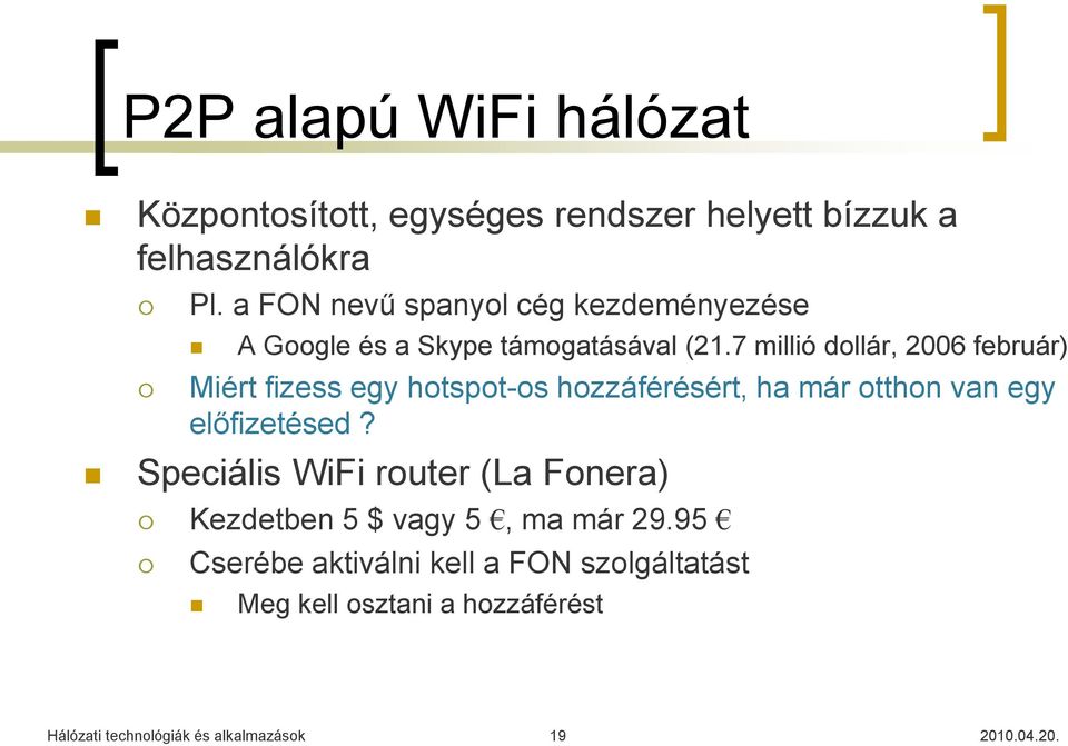 7 millió dollár, 2006 február) Miért fizess egy hotspot-os hozzáférésért, ha már otthon van egy előfizetésed?