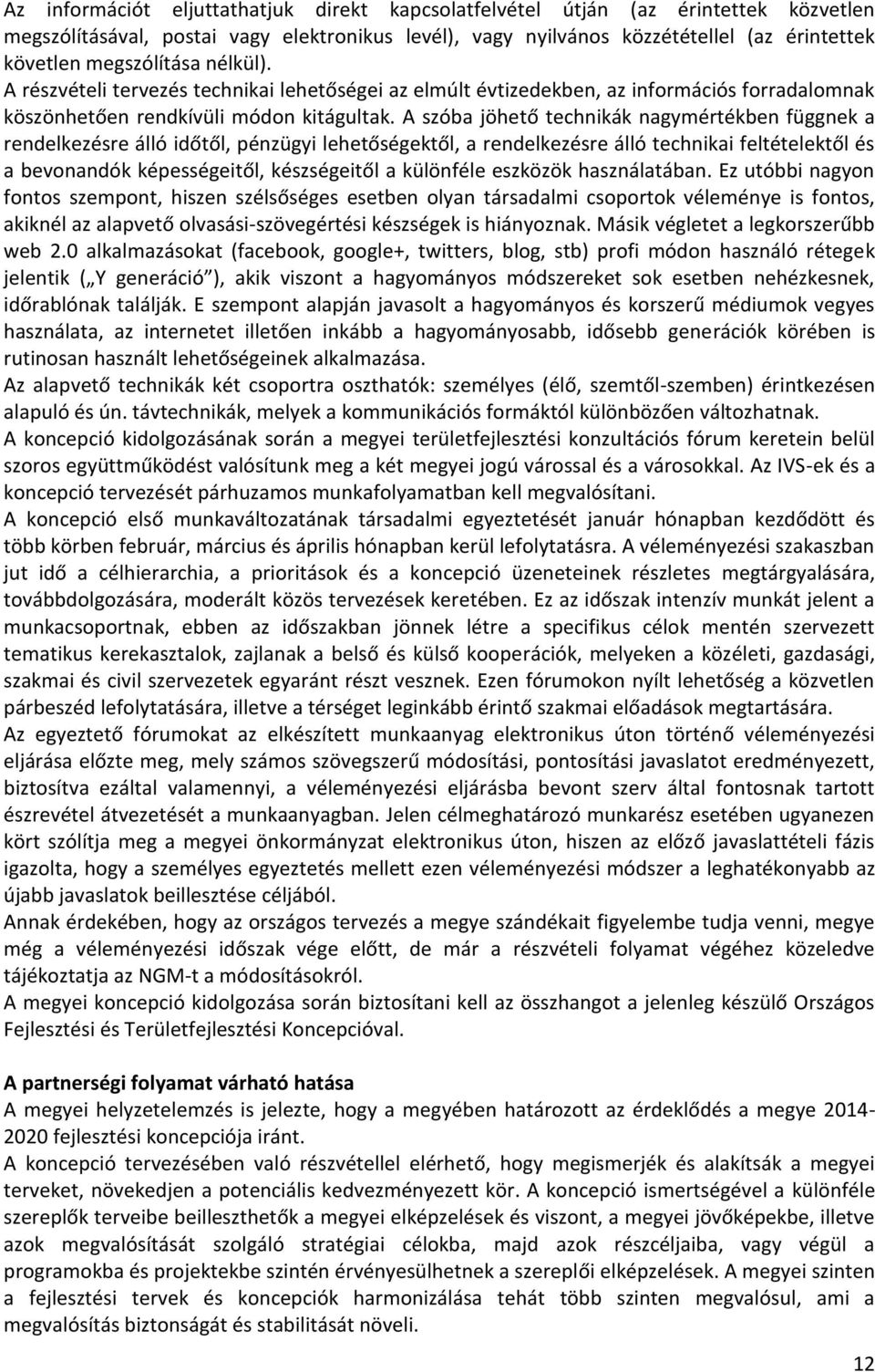 A szóba jöhető technikák nagymértékben függnek a rendelkezésre álló időtől, pénzügyi lehetőségektől, a rendelkezésre álló technikai feltételektől és a bevonandók képességeitől, készségeitől a