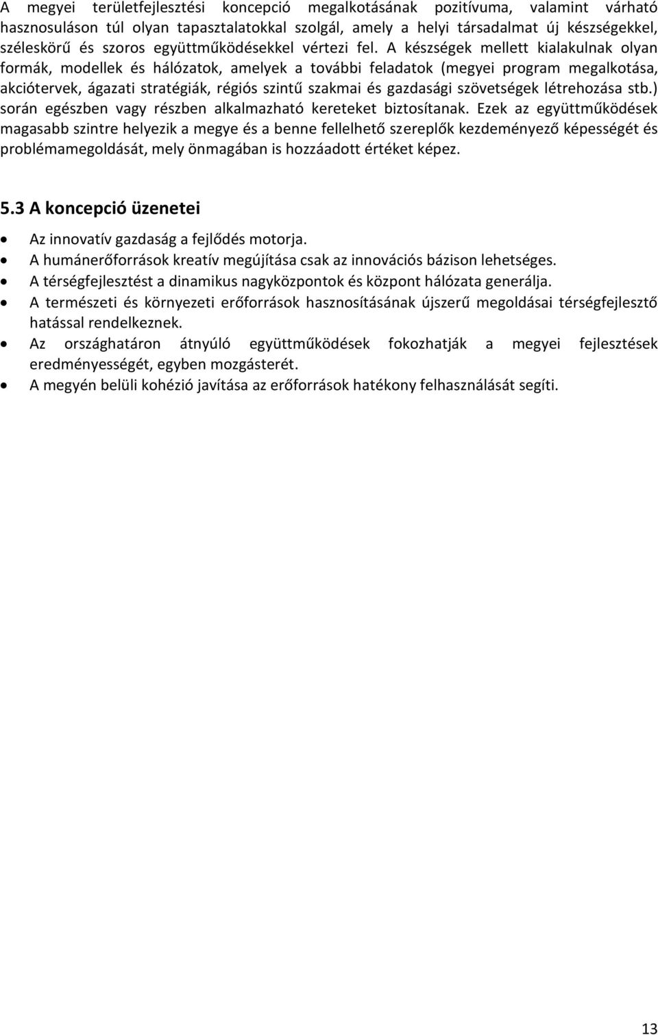 A készségek mellett kialakulnak olyan formák, modellek és hálózatok, amelyek a további feladatok (megyei program megalkotása, akciótervek, ágazati stratégiák, régiós szintű szakmai és gazdasági