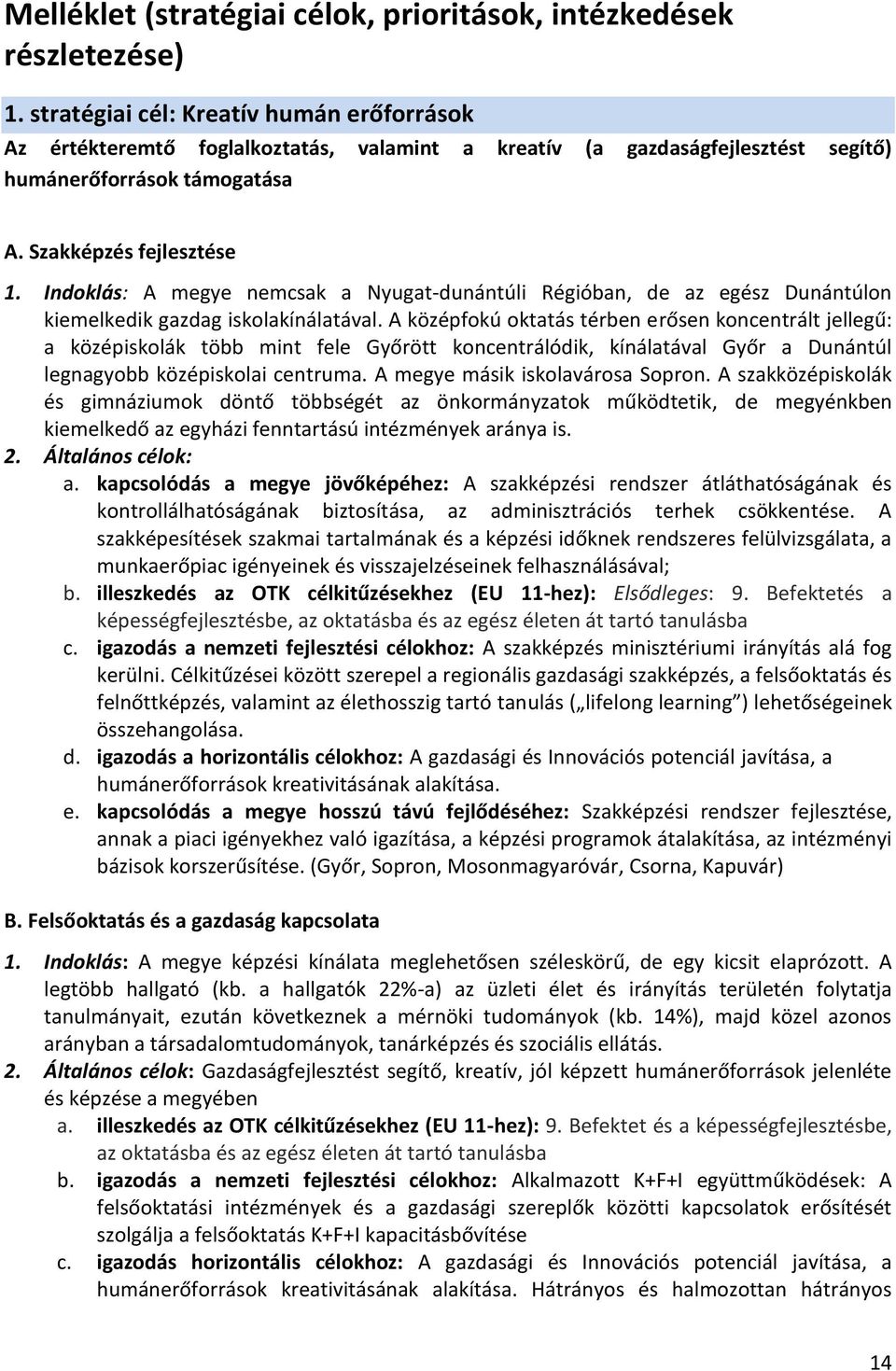 Indoklás: A megye nemcsak a Nyugat-dunántúli Régióban, de az egész Dunántúlon kiemelkedik gazdag iskolakínálatával.