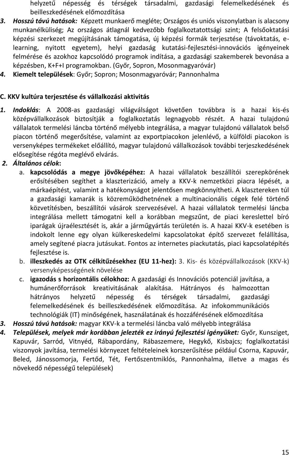 megújításának támogatása, új képzési formák terjesztése (távoktatás, e- learning, nyitott egyetem), helyi gazdaság kutatási-fejlesztési-innovációs igényeinek felmérése és azokhoz kapcsolódó programok