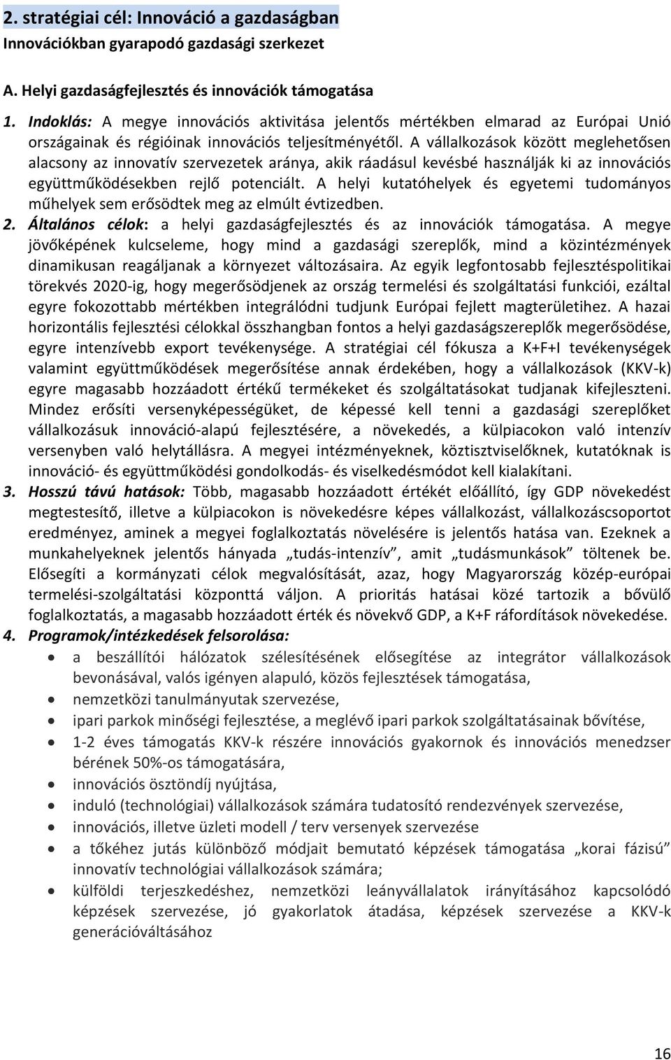 A vállalkozások között meglehetősen alacsony az innovatív szervezetek aránya, akik ráadásul kevésbé használják ki az innovációs együttműködésekben rejlő potenciált.