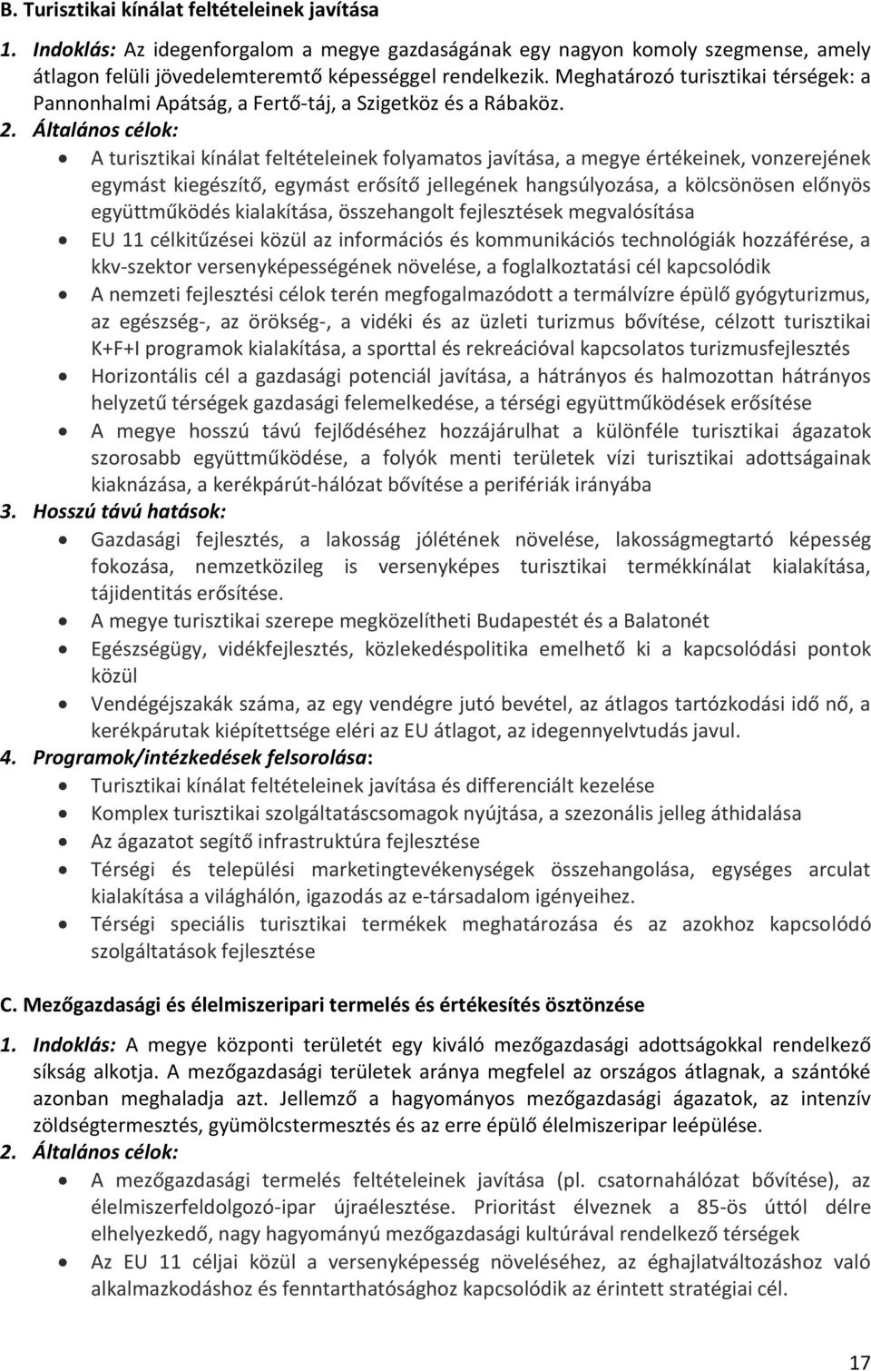 Általános célok: A turisztikai kínálat feltételeinek folyamatos javítása, a megye értékeinek, vonzerejének egymást kiegészítő, egymást erősítő jellegének hangsúlyozása, a kölcsönösen előnyös