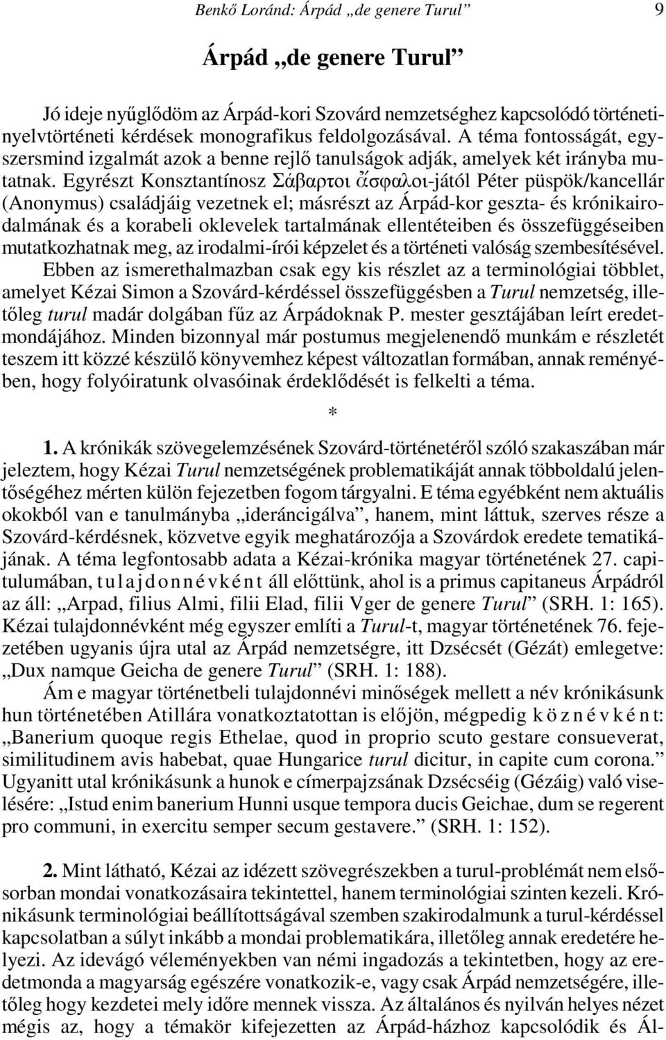 Egyrészt Konsztantínosz Σάβαρτοι σφαλοι-jától Péter püspök/kancellár (Anonymus) családjáig vezetnek el; másrészt az Árpád-kor geszta- és krónikairodalmának és a korabeli oklevelek tartalmának