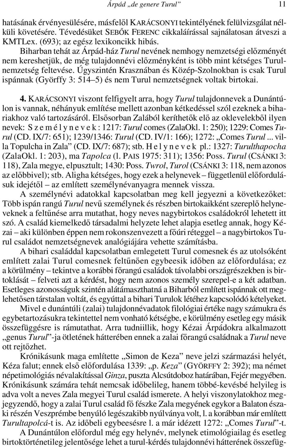 Biharban tehát az Árpád-ház Turul nevének nemhogy nemzetségi elızményét nem kereshetjük, de még tulajdonnévi elızményként is több mint kétséges Turulnemzetség feltevése.