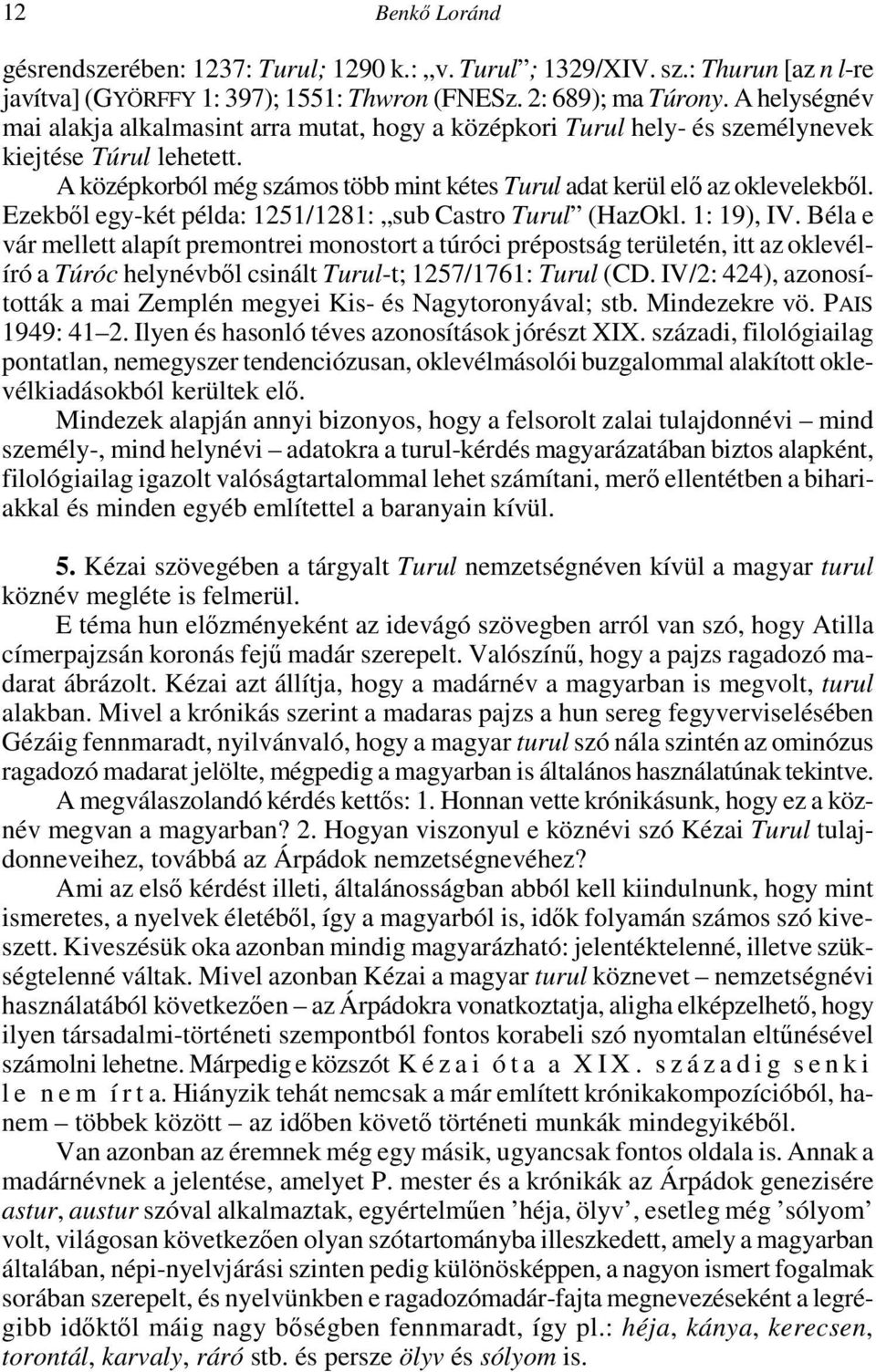 Ezekbıl egy-két példa: 1251/1281: sub Castro Turul (HazOkl. 1: 19), IV.