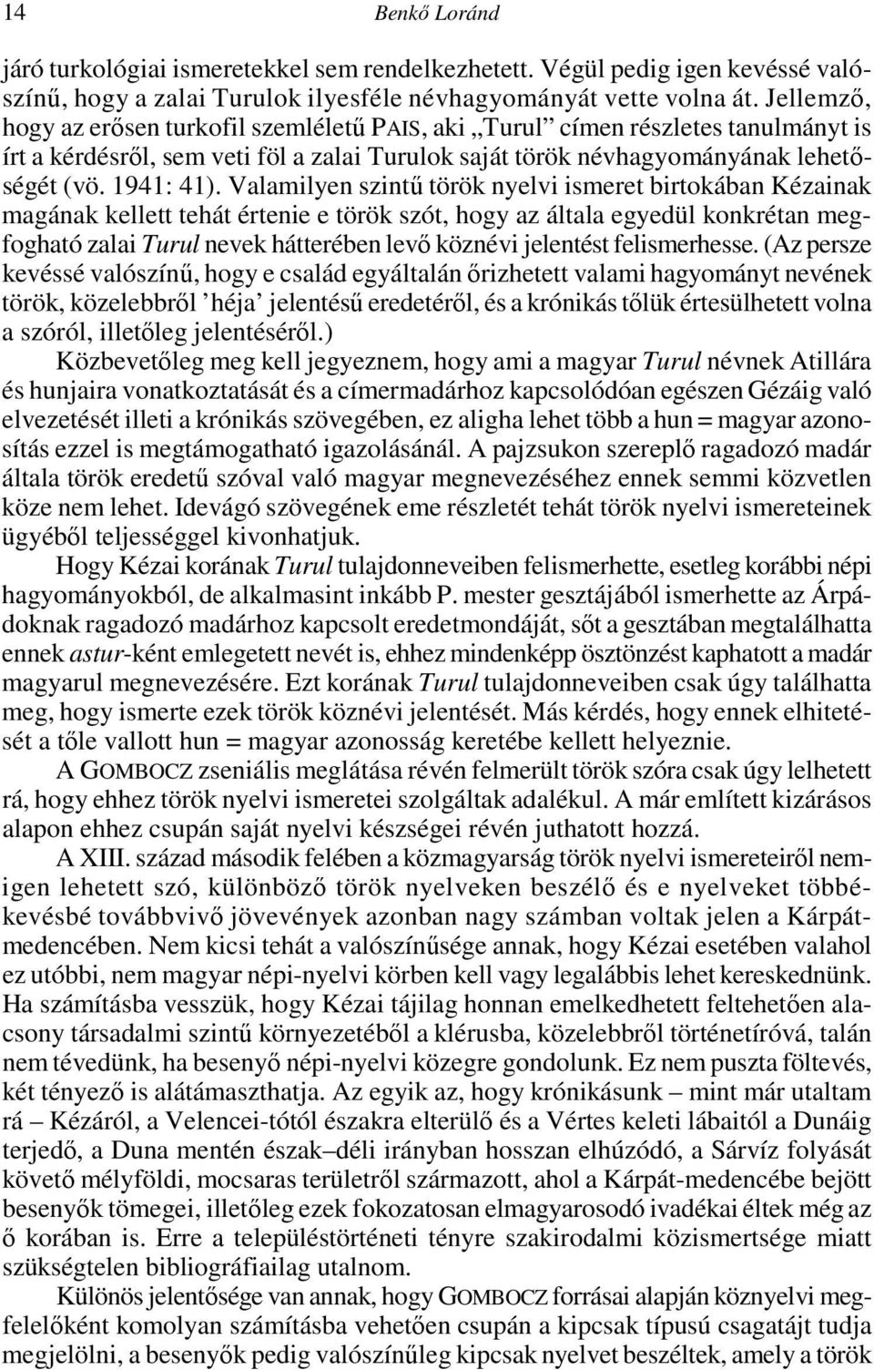 Valamilyen szintő török nyelvi ismeret birtokában Kézainak magának kellett tehát értenie e török szót, hogy az általa egyedül konkrétan megfogható zalai Turul nevek hátterében levı köznévi jelentést