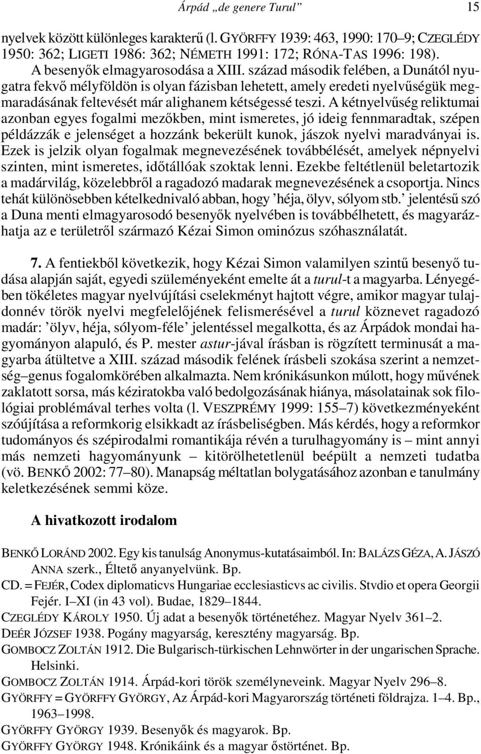 század második felében, a Dunától nyugatra fekvı mélyföldön is olyan fázisban lehetett, amely eredeti nyelvőségük megmaradásának feltevését már alighanem kétségessé teszi.