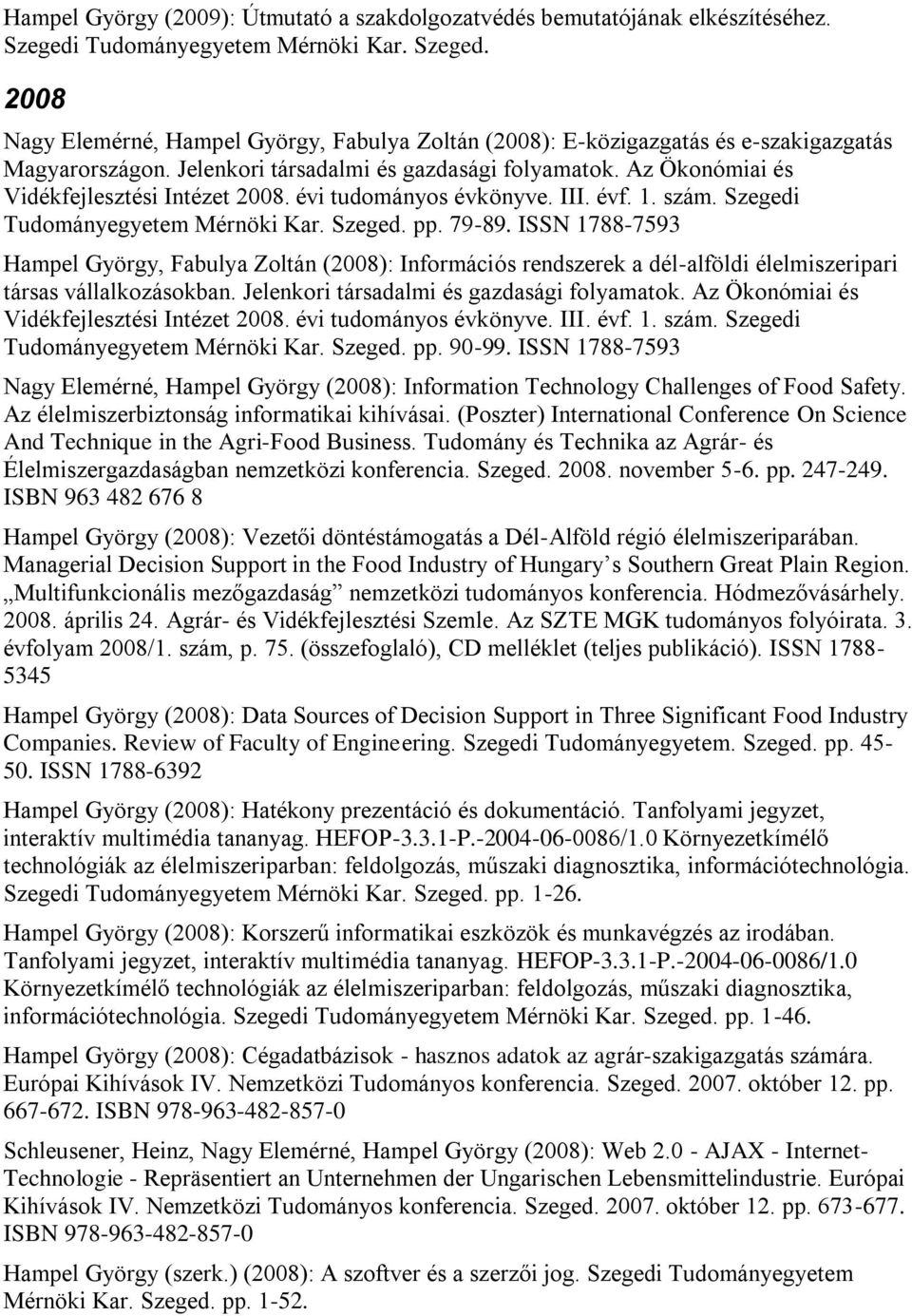 ISSN 1788-7593 Hampel György, Fabulya Zoltán (2008): Információs rendszerek a dél-alföldi élelmiszeripari társas vállalkozásokban. Jelenkori társadalmi és gazdasági folyamatok.