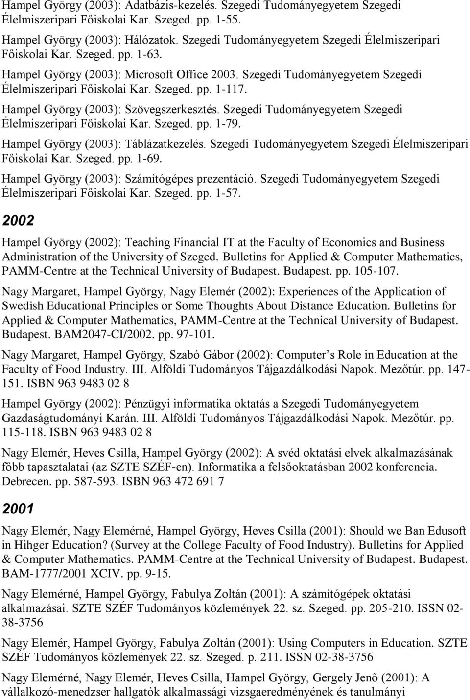 Hampel György (2003): Szövegszerkesztés. Szegedi Tudományegyetem Szegedi Élelmiszeripari Főiskolai Kar. Szeged. pp. 1-79. Hampel György (2003): Táblázatkezelés.