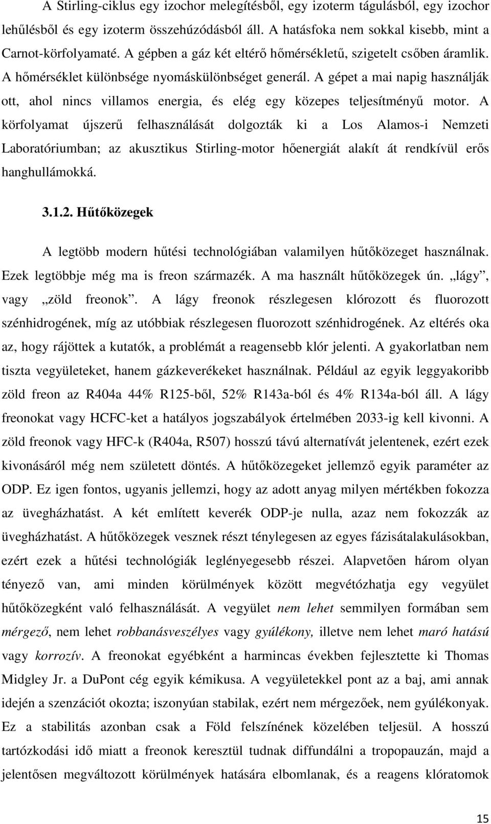 A gépet a mai napig használják ott, ahol nincs villamos energia, és elég egy közepes teljesítményű motor.