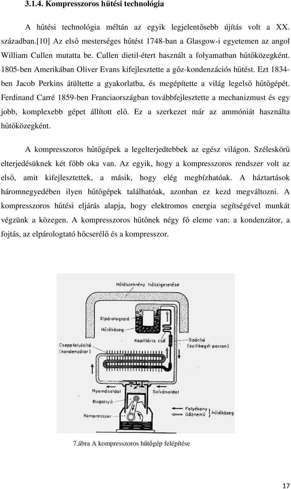 1805-ben Amerikában Oliver Evans kifejlesztette a gőz-kondenzációs hűtést. Ezt 1834- ben Jacob Perkins átültette a gyakorlatba, és megépítette a világ legelső hűtőgépét.