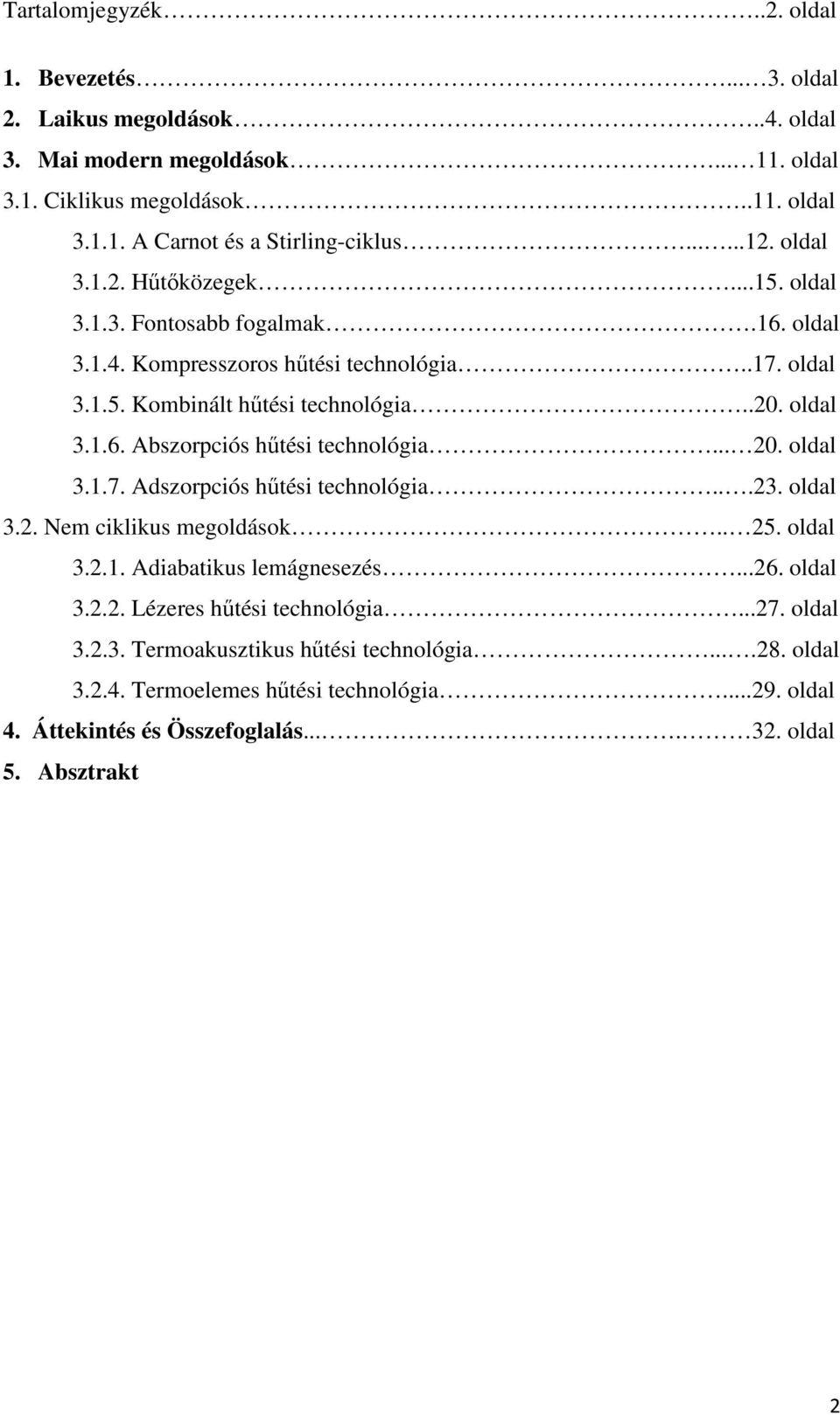 .. 20. oldal 3.1.7. Adszorpciós hűtési technológia...23. oldal 3.2. Nem ciklikus megoldások.. 25. oldal 3.2.1. Adiabatikus lemágnesezés...26. oldal 3.2.2. Lézeres hűtési technológia...27.