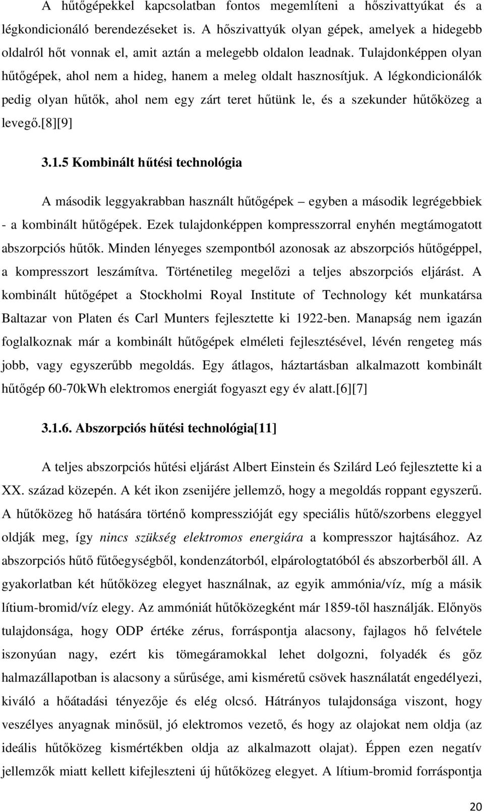 A légkondicionálók pedig olyan hűtők, ahol nem egy zárt teret hűtünk le, és a szekunder hűtőközeg a levegő.[8][9] 3.1.